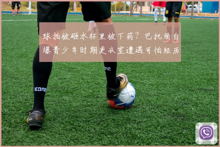 球拍被砸水杯里被下药？巴托丽自爆青少年时期更衣室遭遇可怕经历
