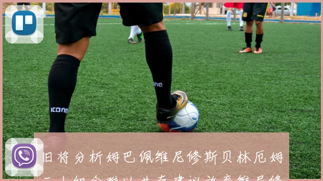 旧将分析姆巴佩维尼修斯贝林厄姆三人组合难以共存建议放弃维尼修斯